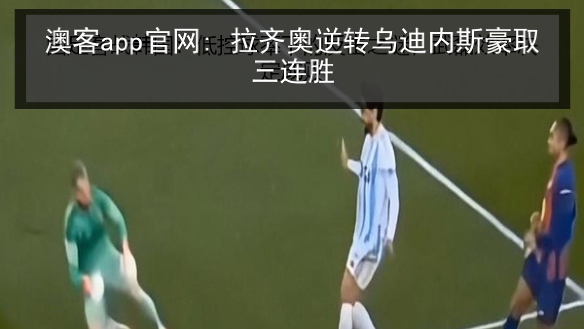 澳客app官网: 拉齐奥逆转乌迪内斯豪取三连胜